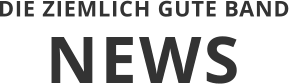 NEWS DIE ZIEMLICH GUTE BAND